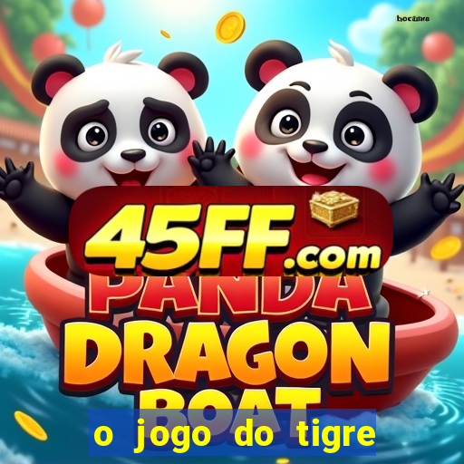 o jogo do tigre da dinheiro